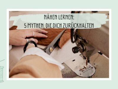 Nähen lernen: 5 Mythen, die dich zurückhalten